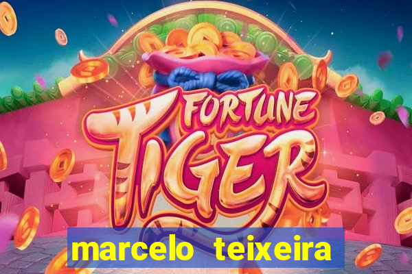 marcelo teixeira fortuna atual